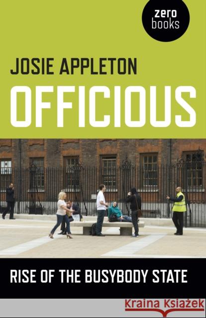 Officious – Rise of the busybody state Josie Appleton 9781785354205 John Hunt Publishing