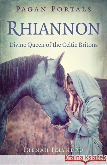 Pagan Portals - Rhiannon: Divine Queen of the Celtic Britons Jhenah Telyndru 9781785354687 Moon Books