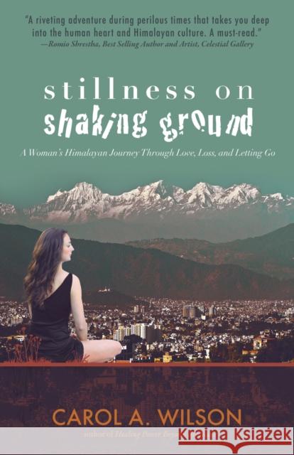 Stillness on Shaking Ground – A Woman`s Himalayan Journey Through Love, Loss, and Letting Go Carol A. Wilson 9781785355332