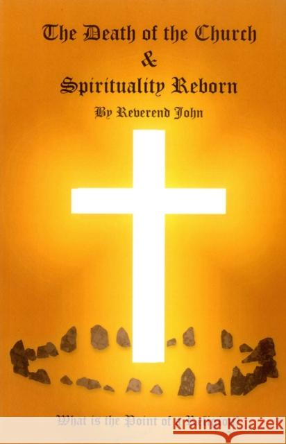 The Death of the Church and Spirituality Reborn: What Is the Point of a Religion - Any Religion? Littlewood, Reverend John 9781785355417