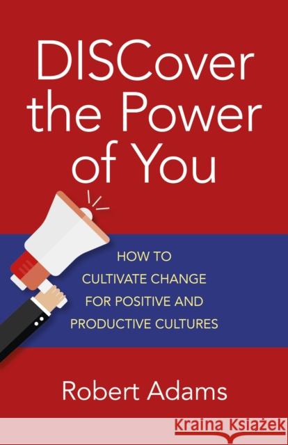 DISCover the Power of You – How to cultivate change for positive and productive cultures Robert Adams 9781785355912 John Hunt Publishing