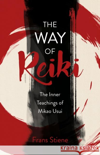 Way of Reiki, The - The Inner Teachings of Mikao Usui Frans Stiene 9781785356650 John Hunt Publishing