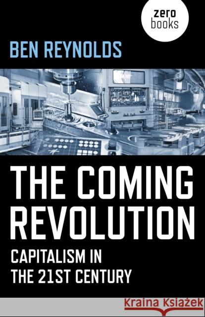 Coming Revolution, The: Capitalism in the 21st Century Ben Reynolds 9781785357091 John Hunt Publishing