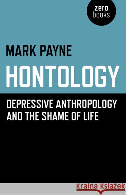 Hontology: Depressive Anthropology and the Shame of Life Payne, Mark (University of Chicago) 9781785357312 