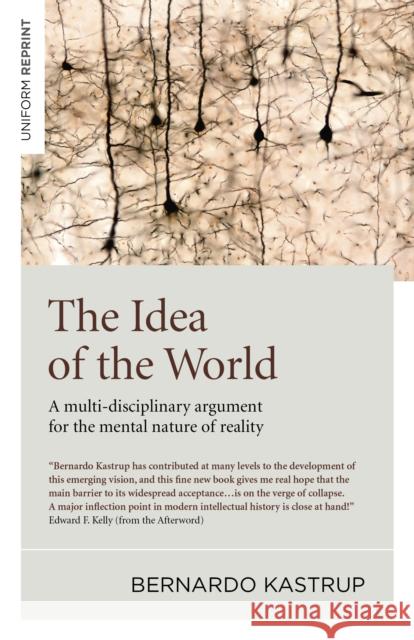 Idea of the World, The: A multi-disciplinary argument for the mental nature of reality Bernardo Kastrup 9781785357398