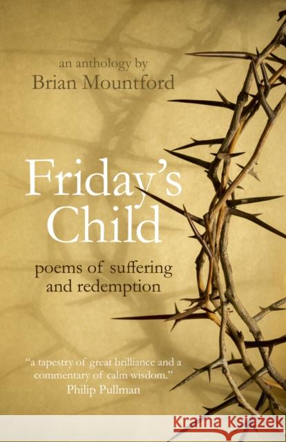Friday's Child: Poems of Suffering and Redemption Mountford, Brian 9781785357411 