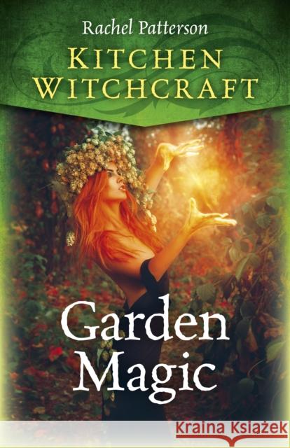 Kitchen Witchcraft: Garden Magic Rachel Patterson 9781785357664