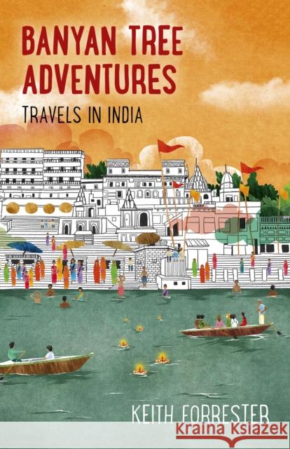 Banyan Tree Adventures: Travels in India Keith Forrester 9781785358081 O Books