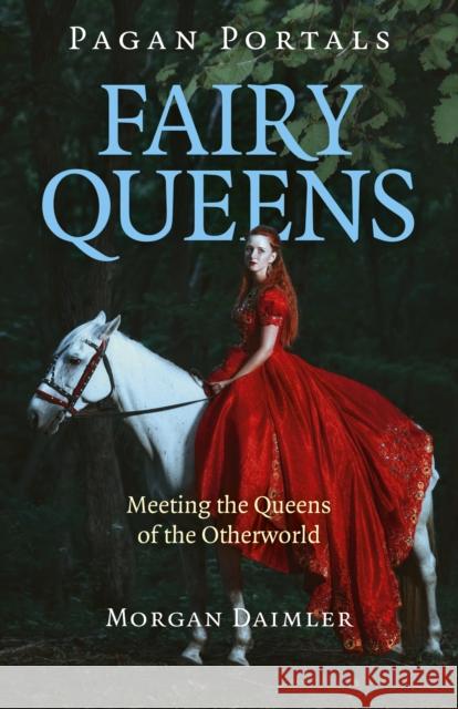 Pagan Portals - Fairy Queens: Meeting the Queens of the Otherworld Morgan Daimler 9781785358333 Moon Books