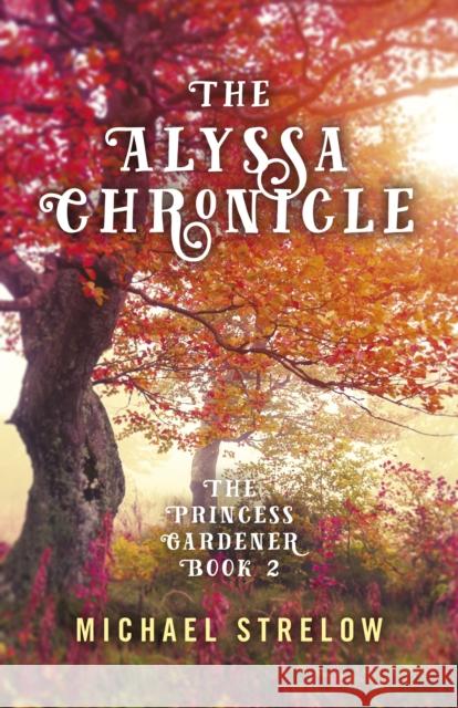 Alyssa Chronicle, The: The Princess Gardener, Book II Michael Strelow 9781785358357 John Hunt Publishing