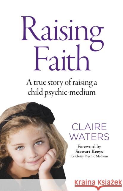 Raising Faith: A true story of raising a child psychic-medium Claire Waters 9781785358708