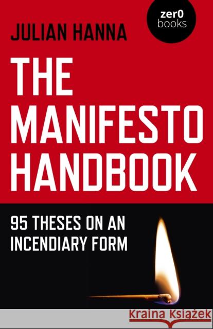 The Manifesto Handbook: 95 Theses on an Incendiary Form Julian Hanna 9781785358982 Zero Books