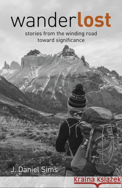 Wanderlost: Stories from the Winding Road Toward Significance Sims, Jacob 9781785359774 John Hunt Publishing