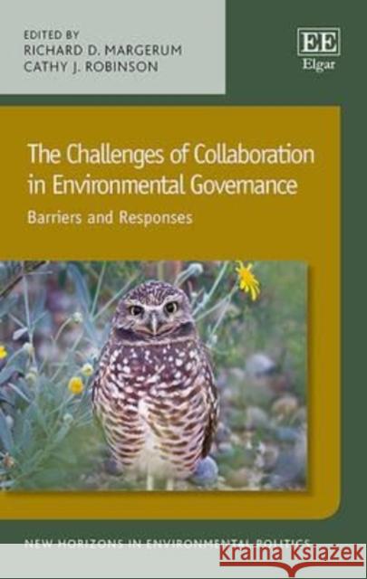 The Challenges of Collaboration in Environmental Governance: Barriers and Responses Richard D. Margerum Cathy J. Robinson  9781785360404 Edward Elgar Publishing Ltd