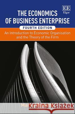 The Economics of Business Enterprise: An Introduction to Economic Organisation and the Theory of the Firm, Fourth Edition Martin Ricketts   9781785360947 Edward Elgar Publishing Ltd