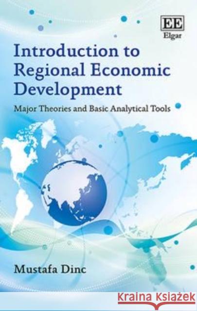 Introduction to Regional Economic Development: Major Theories and Basic Analytical Tools Mustafa Dinc   9781785361340 Edward Elgar Publishing Ltd