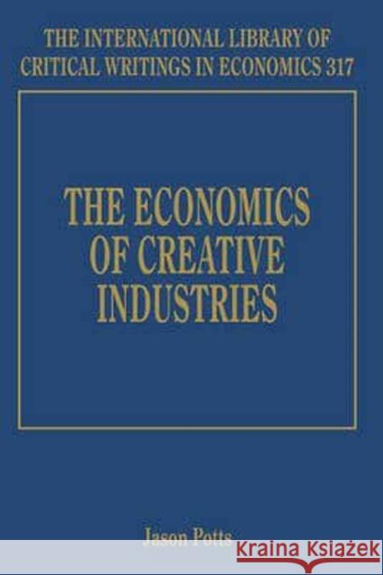 The Economics of Creative Industries Jason Potts   9781785361500 Edward Elgar Publishing Ltd