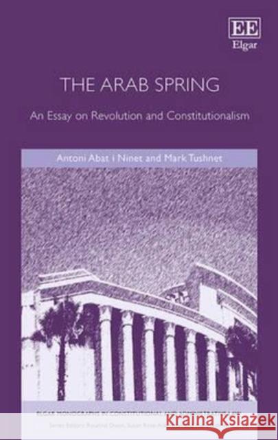 The Arab Spring: An Essay on Revolution and Constitutionalism Mark Tushnet Antoni Abat i Ninet  9781785361593 Edward Elgar Publishing Ltd