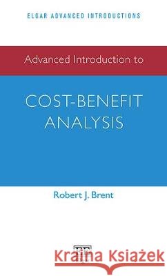 Advanced Introduction to Cost-Benefit Analysis Robert J. Brent   9781785361753