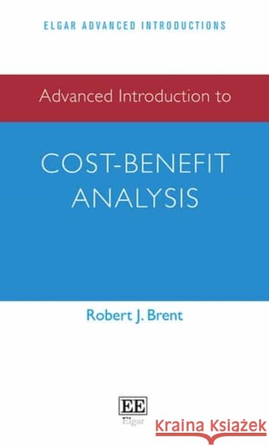 Advanced Introduction to Cost-Benefit Analysis Robert J. Brent   9781785361777