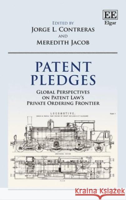 Patent Pledges: Global Perspectives on Patent Law's Private Ordering Frontier Jorge L. Contreras Meredith Jacob  9781785362484 Edward Elgar Publishing Ltd