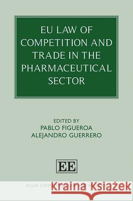 Eu Law of Competition and Trade in the Pharmaceutical Sector Pablo Figueroa Alejandro Guerrero  9781785362606 Edward Elgar Publishing Ltd