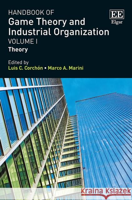 Handbook of Game Theory and Industrial Organization, Volume I: Theory Luis C. Corchon Marco Marini  9781785363276 Edward Elgar Publishing Ltd