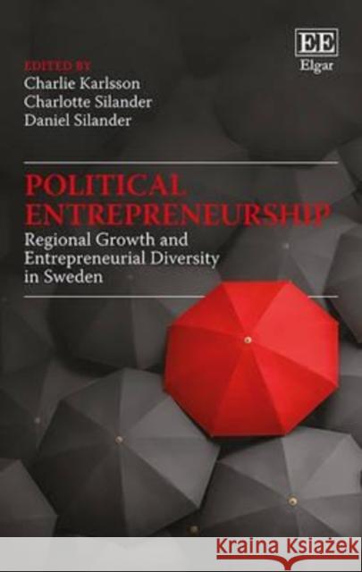 Political Entrepreneurship: Regional Growth and Entrepreneurial Diversity in Sweden Charlie Karlsson Charlotte Silander Daniel Silander 9781785363498 Edward Elgar Publishing Ltd