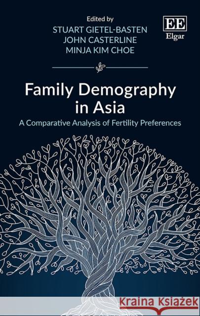 Family Demography in Asia: A Comparative Analysis of Fertility Preferences Stuart Gietel-Basten, John Casterline, Minja K. Choe 9781785363542 Edward Elgar Publishing Ltd