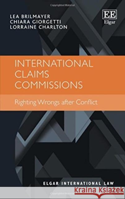 International Claims Commissions: Righting Wrongs After Conflict Lea Brilmayer Chiara Giorgetti Lorraine Charlton 9781785363818