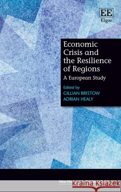 Economic Crisis and the Resilience of Regions: A European Study Gillian Bristow Adrian Healy  9781785363993 Edward Elgar Publishing Ltd