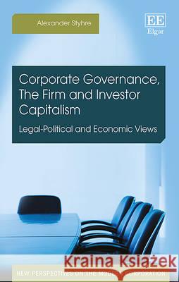 Corporate Governance, the Firm and Investor Capitalism: Legal-Political and Economic Views Alexander Styhre   9781785364013 Edward Elgar Publishing Ltd