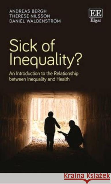 Sick of Inequality: An Introduction to the Relationship Between Inequality and Health Andreas Bergh Therese Nilsson Daniel Waldenstrom 9781785364204 Edward Elgar Publishing Ltd