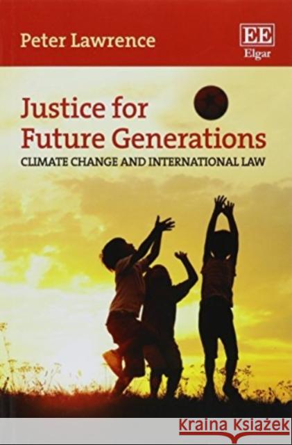 Justice for Future Generations: Climate Change and International Law Peter Lawrence   9781785364273 Edward Elgar Publishing Ltd