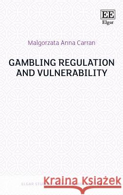 Gambling Regulation and Vulnerability Malgorzata A. Carran   9781785364693 Edward Elgar Publishing Ltd