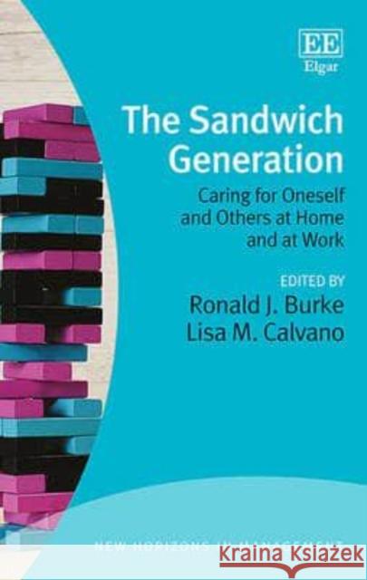 The Sandwich Generation: Caring for Oneself and Others at Home and at Work Professor Ronald J. Burke Lisa M. Calvano  9781785364952 Edward Elgar Publishing Ltd