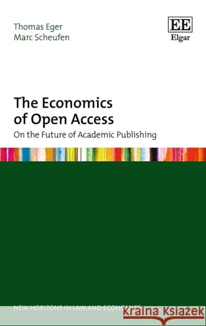 The Economics of Open Access: On the Future of Academic Publishing Thomas Eger Marc Scheufen  9781785365751 Edward Elgar Publishing Ltd