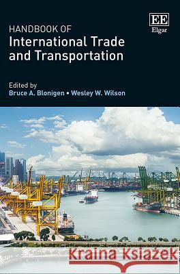 Handbook of International Trade and Transportation Bruce A. Blonigen Wesley W. Wilson 9781785366147 Edward Elgar Publishing
