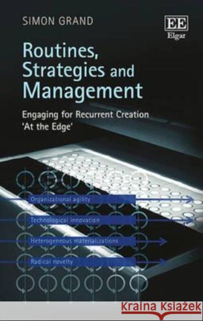 Routines, Strategies and Management: Engaging for Recurrent Creation 'at the Edge' Simon Grand   9781785366307