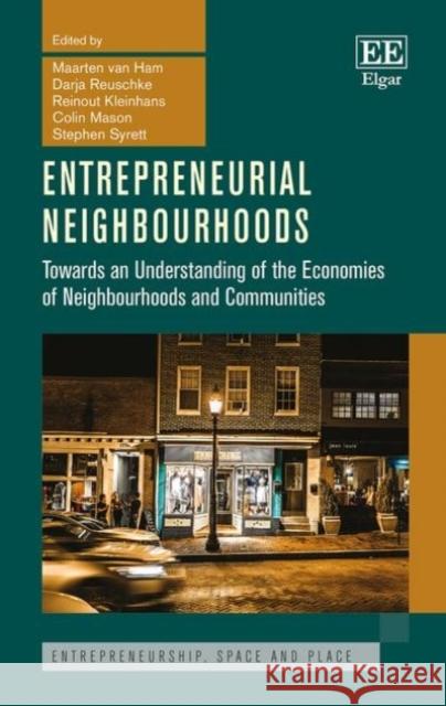 Entrepreneurial Neighbourhoods: Towards an Understanding of the Economies of Neighbourhoods and Communities Maarten Van Ham Darja Reuschke Reinout Kleinhans 9781785367236