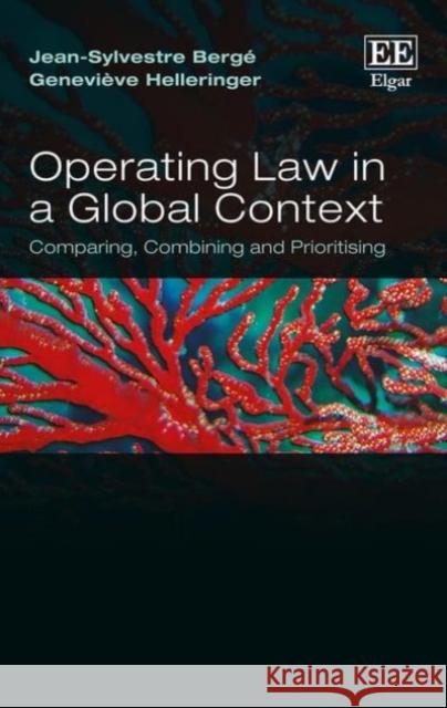 Operating Law in a Global Context: Comparing, Combining and Prioritising Jean-Sylvestre Berge Genevieve Helleringer  9781785367328