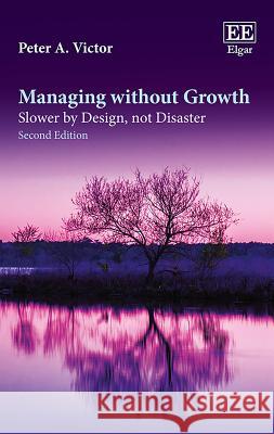 Managing without Growth: Slower by Design, Not Disaster Peter A. Victor   9781785367373 Edward Elgar Publishing Ltd