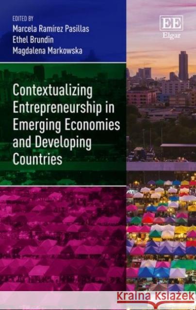 Contextualizing Entrepreneurship in Emerging Economies and Developing Countries Ethel Brundin Marcela Ramirez-Pasilla Magdalena Markowska 9781785367526 Edward Elgar Publishing Ltd