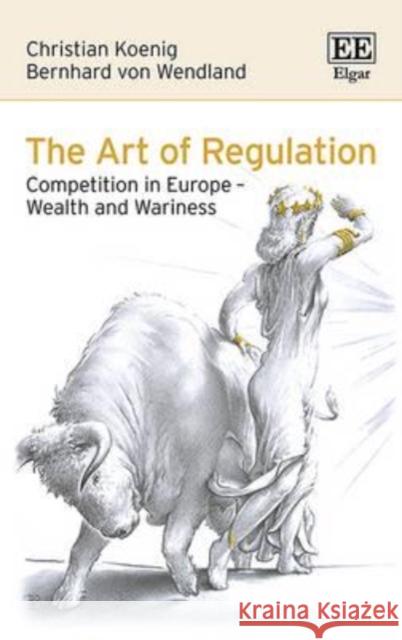 The Art of Regulation: Competition in Europe - Wealth and Wariness Christian Koenig   9781785367588