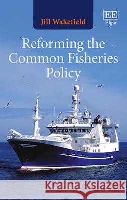 Reforming the Common Fisheries Policy Jill Wakefield   9781785367656 Edward Elgar Publishing Ltd