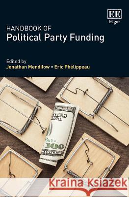 Handbook of Political Party Funding Jonathan Mendilow Eric Phelippeau 9781785367960 Edward Elgar Publishing