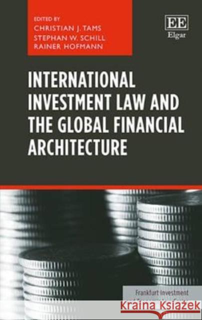 International Investment Law and the Global Financial Architecture Christian J. Tams Rainer Hofmann Stephan W. Schill 9781785368875