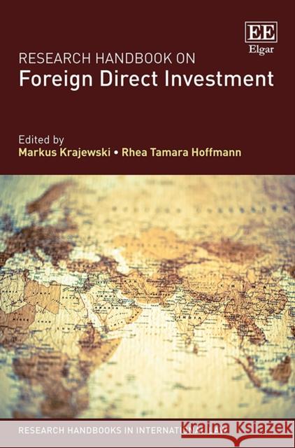 Research Handbook on Foreign Direct Investment Markus Krajewski Rhea T. Hoffmann  9781785369841 Edward Elgar Publishing Ltd