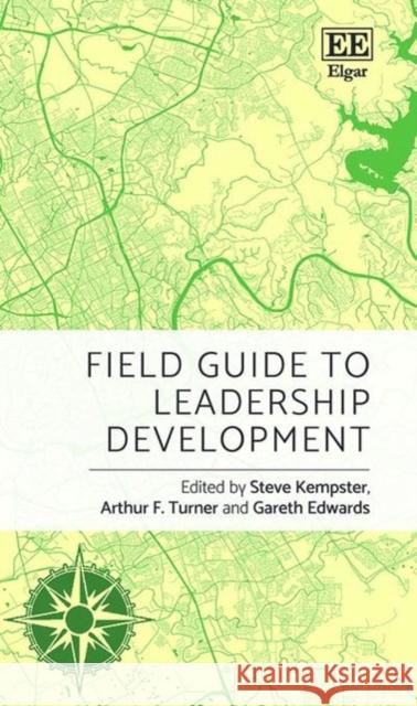 Field Guide to Leadership Development Steve Kempster Arthur F. Turner Gareth Edwards 9781785369902 Edward Elgar Publishing Ltd