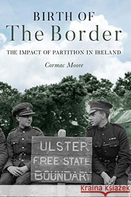 Birth of the Border: The Impact of Partition in Ireland Cormac Moore 9781785372933 Merrion Press